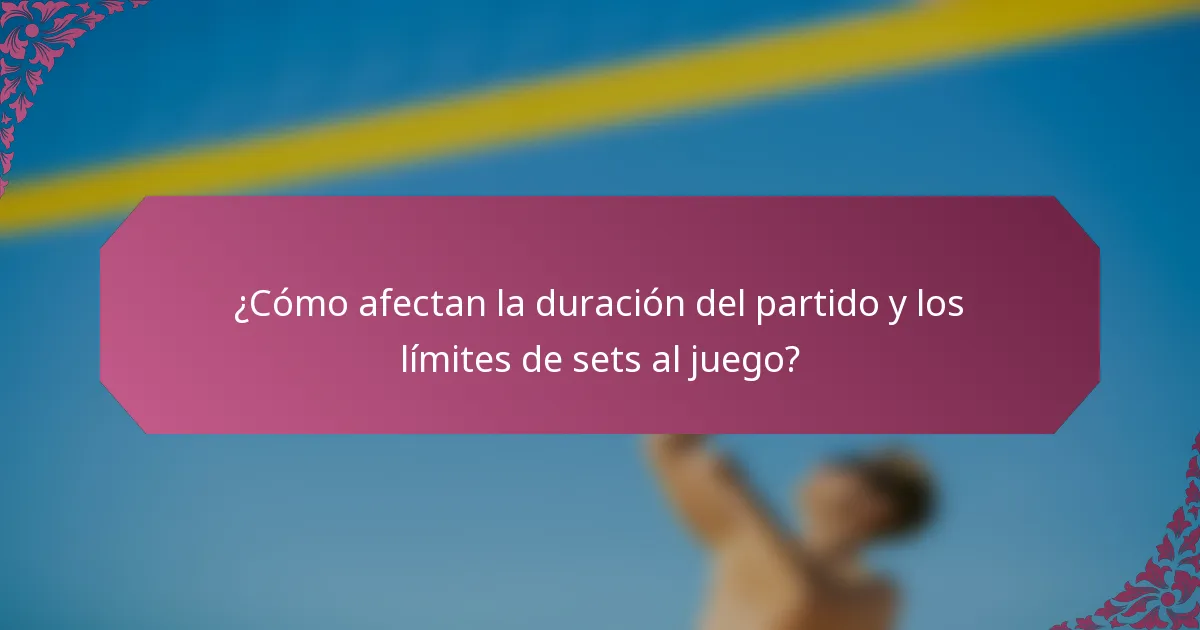 ¿Cómo afectan la duración del partido y los límites de sets al juego?