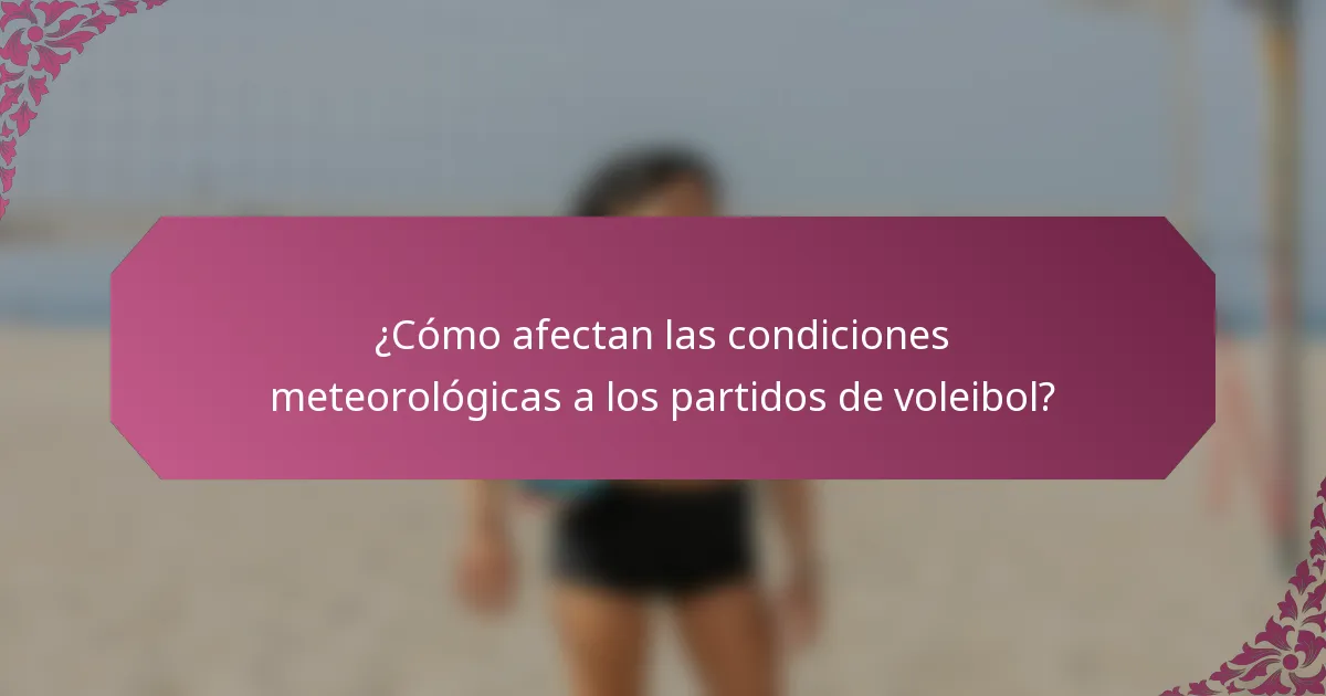 ¿Cómo afectan las condiciones meteorológicas a los partidos de voleibol?