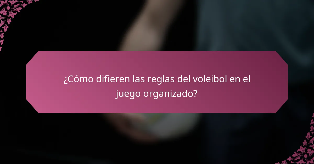 ¿Cómo difieren las reglas del voleibol en el juego organizado?