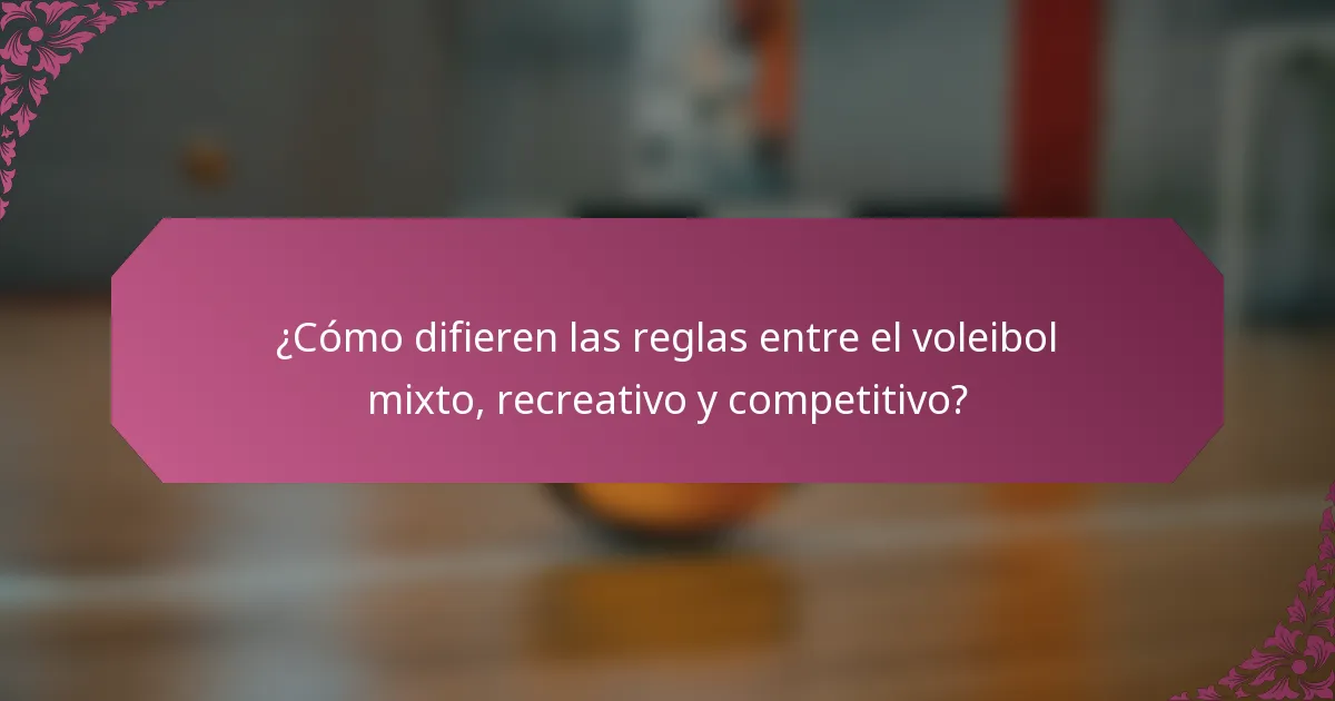 ¿Cómo difieren las reglas entre el voleibol mixto, recreativo y competitivo?