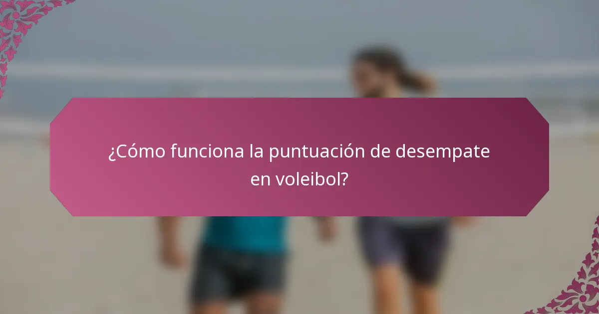 ¿Cómo funciona la puntuación de desempate en voleibol?