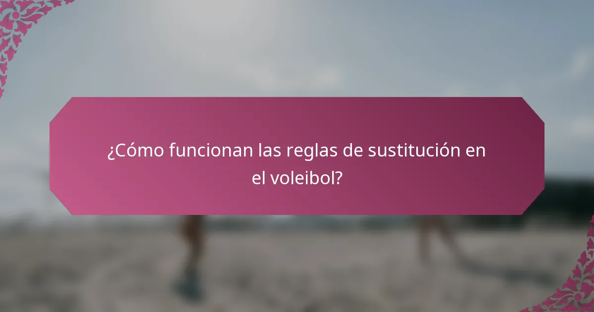 ¿Cómo funcionan las reglas de sustitución en el voleibol?