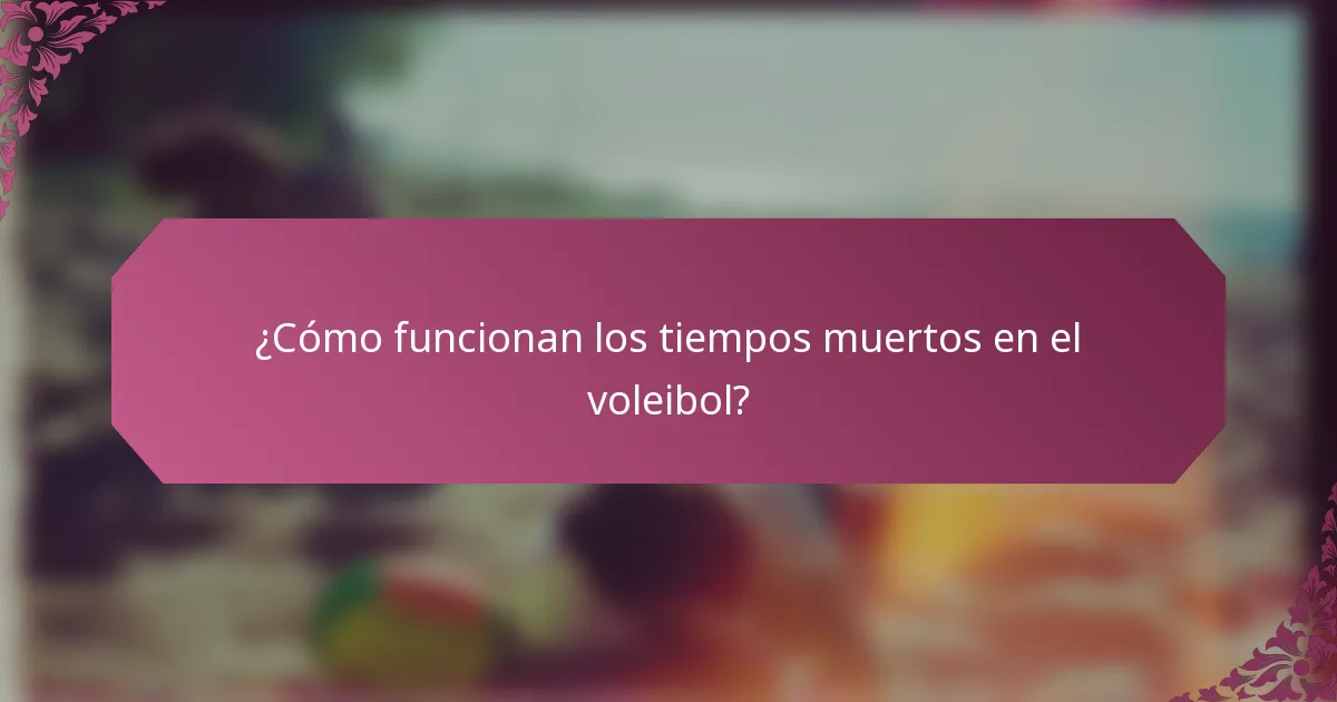 ¿Cómo funcionan los tiempos muertos en el voleibol?