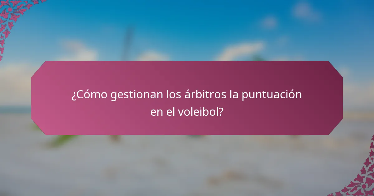 ¿Cómo gestionan los árbitros la puntuación en el voleibol?