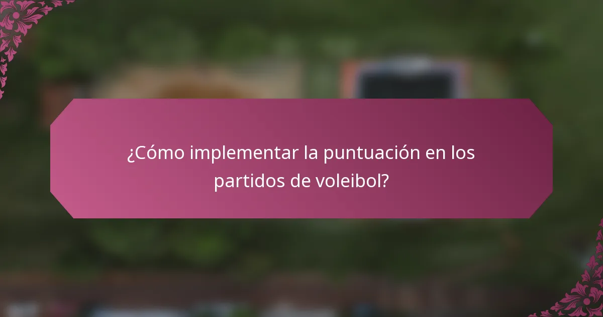 ¿Cómo implementar la puntuación en los partidos de voleibol?