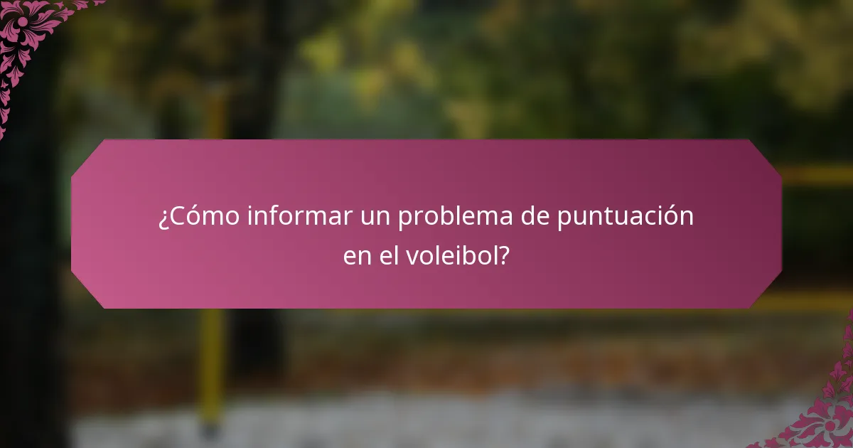 ¿Cómo informar un problema de puntuación en el voleibol?
