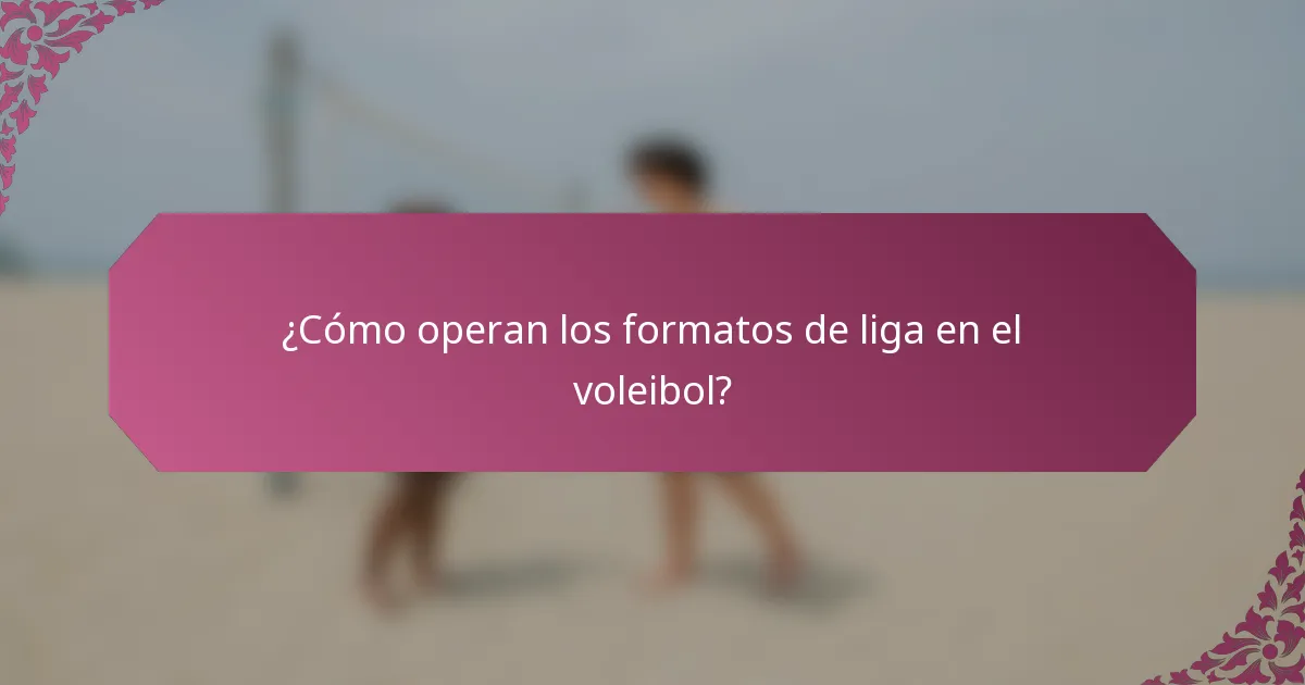 ¿Cómo operan los formatos de liga en el voleibol?