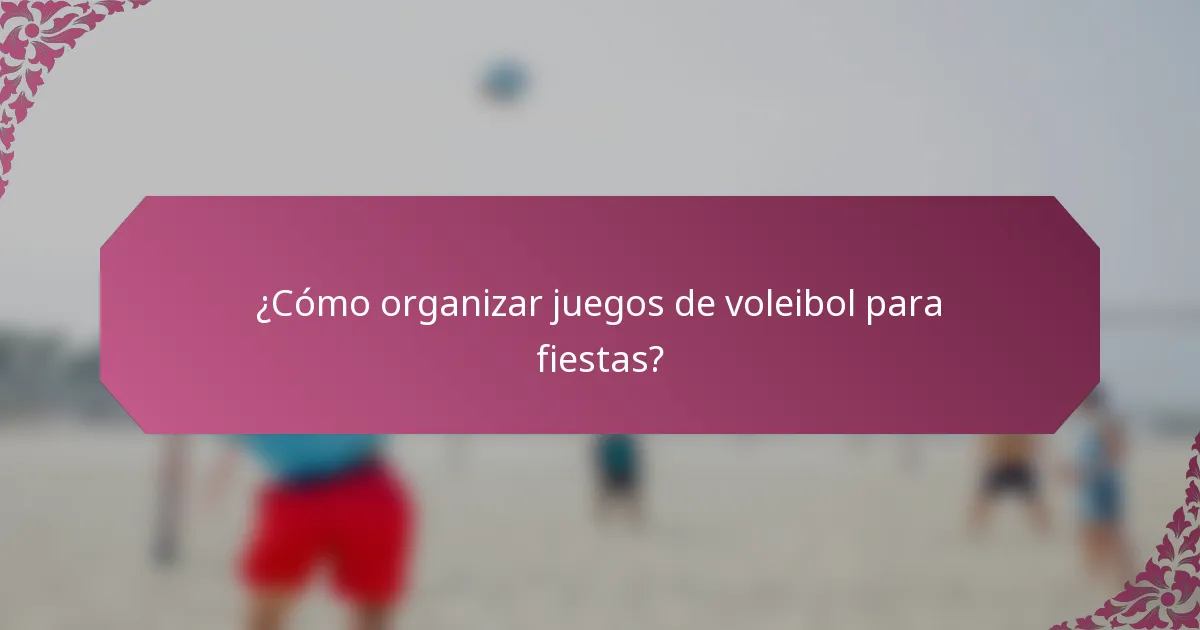 ¿Cómo organizar juegos de voleibol para fiestas?