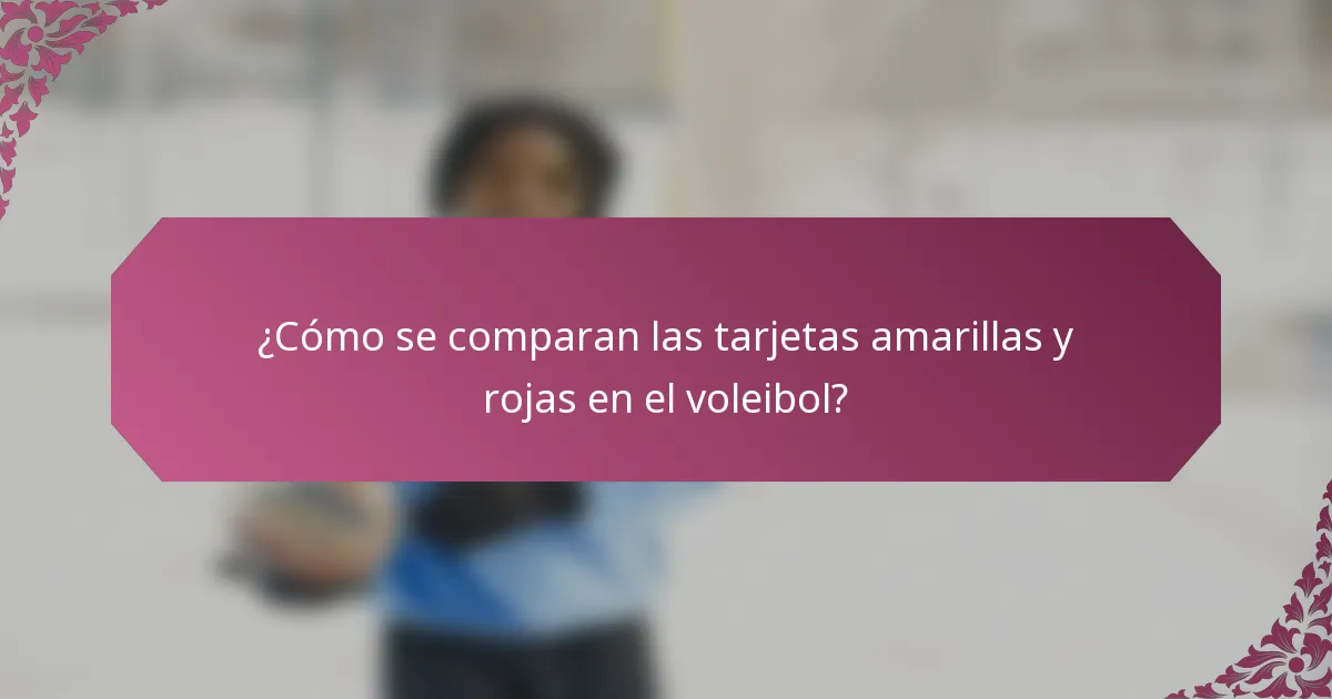 ¿Cómo se comparan las tarjetas amarillas y rojas en el voleibol?
