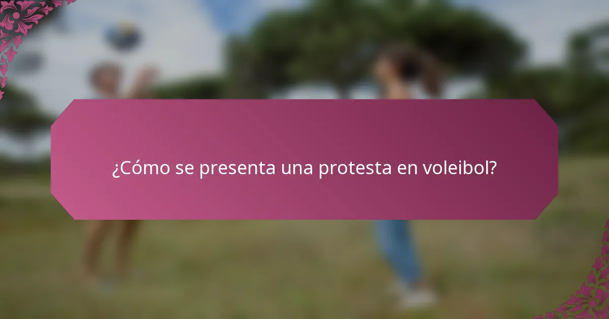 ¿Cómo se presenta una protesta en voleibol?
