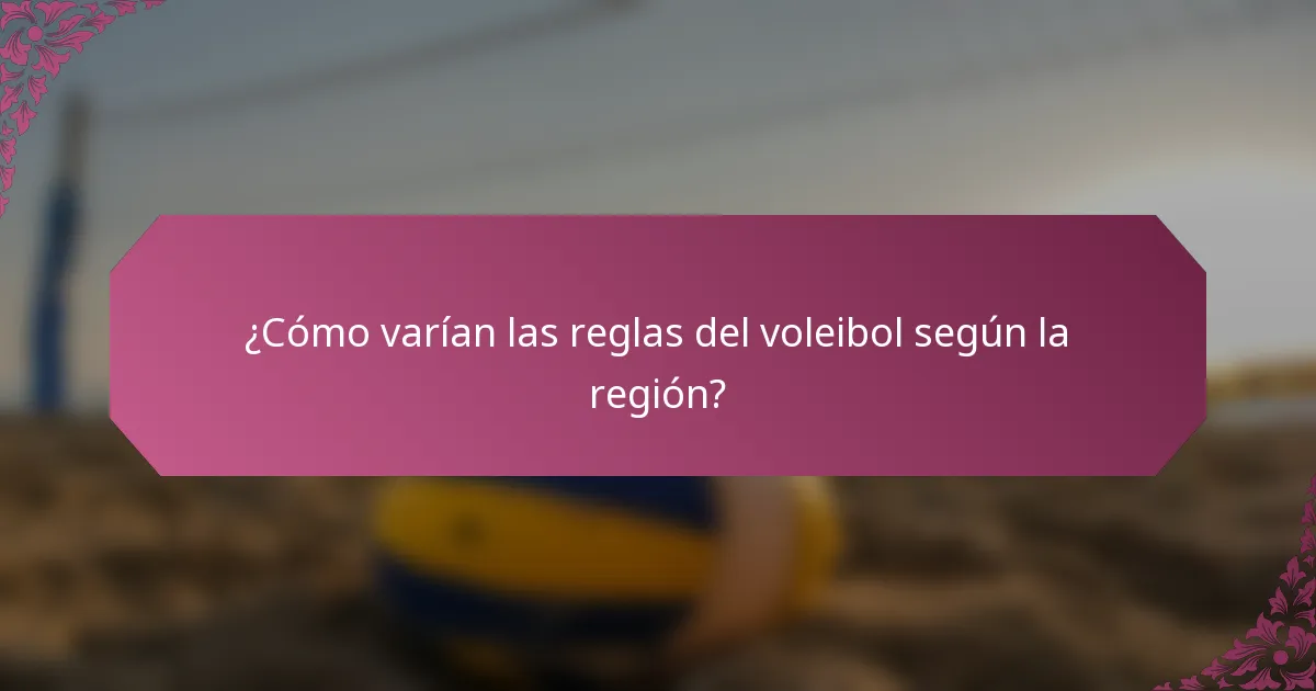 ¿Cómo varían las reglas del voleibol según la región?