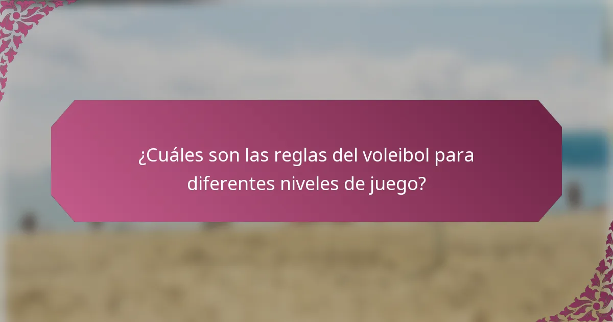 ¿Cuáles son las reglas del voleibol para diferentes niveles de juego?