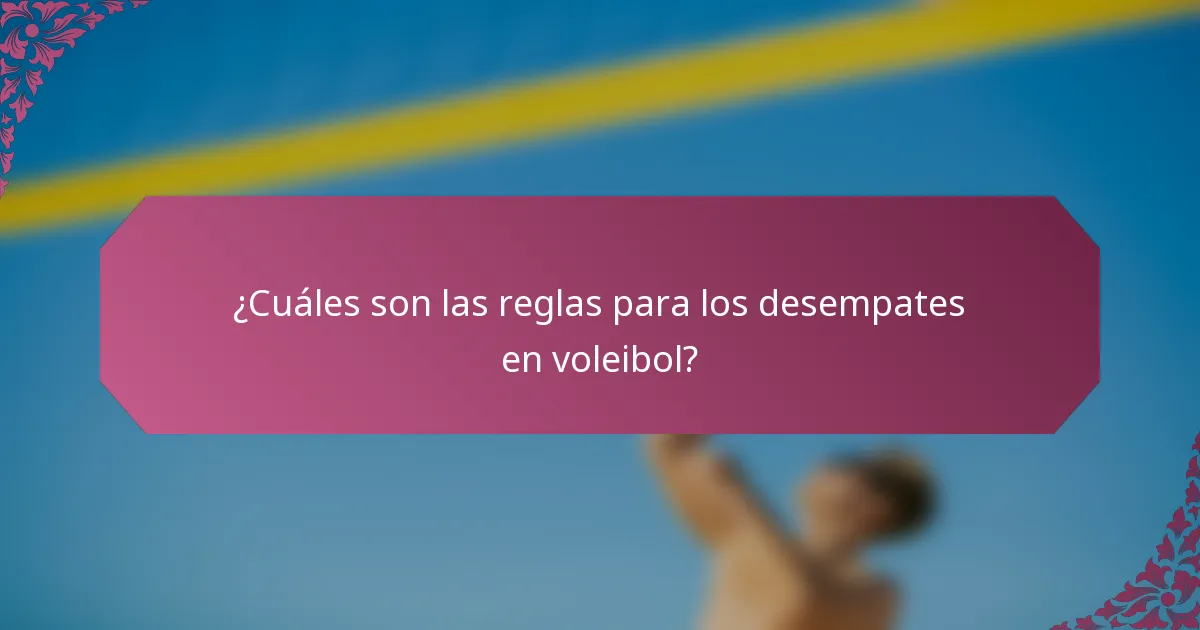 ¿Cuáles son las reglas para los desempates en voleibol?