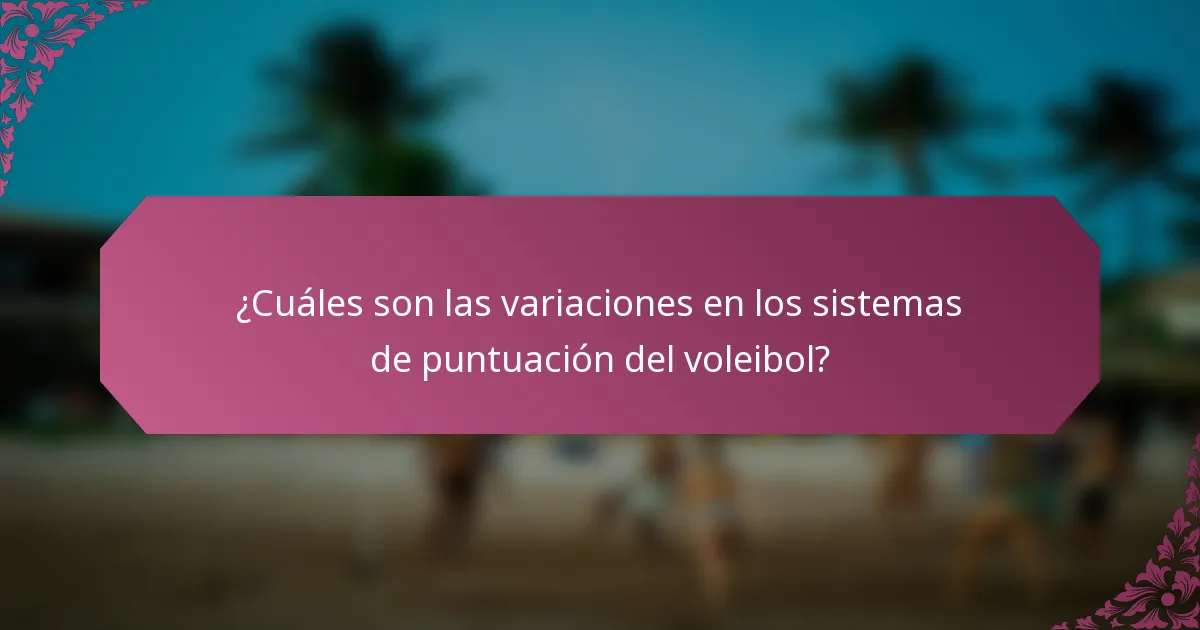 ¿Cuáles son las variaciones en los sistemas de puntuación del voleibol?