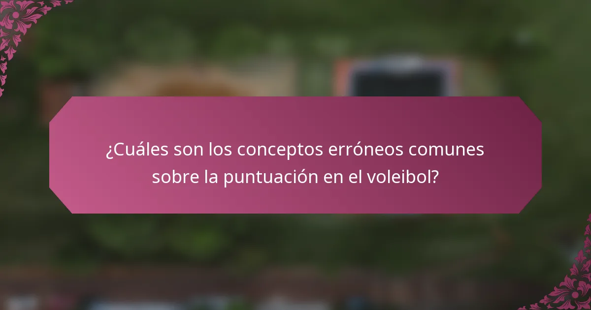¿Cuáles son los conceptos erróneos comunes sobre la puntuación en el voleibol?