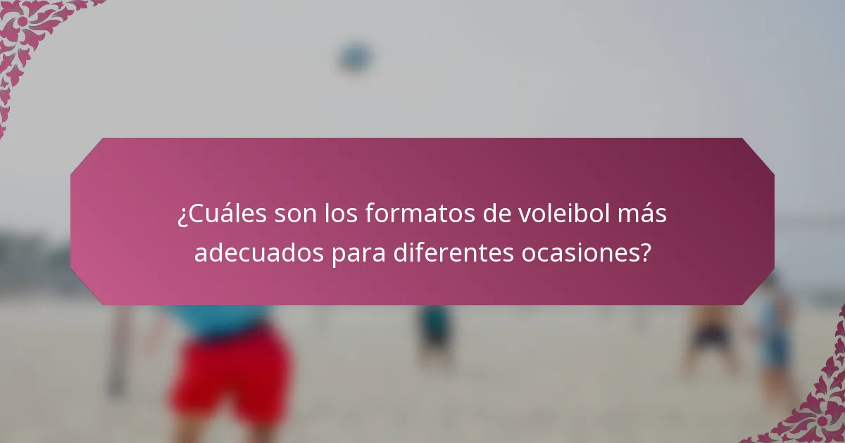 ¿Cuáles son los formatos de voleibol más adecuados para diferentes ocasiones?