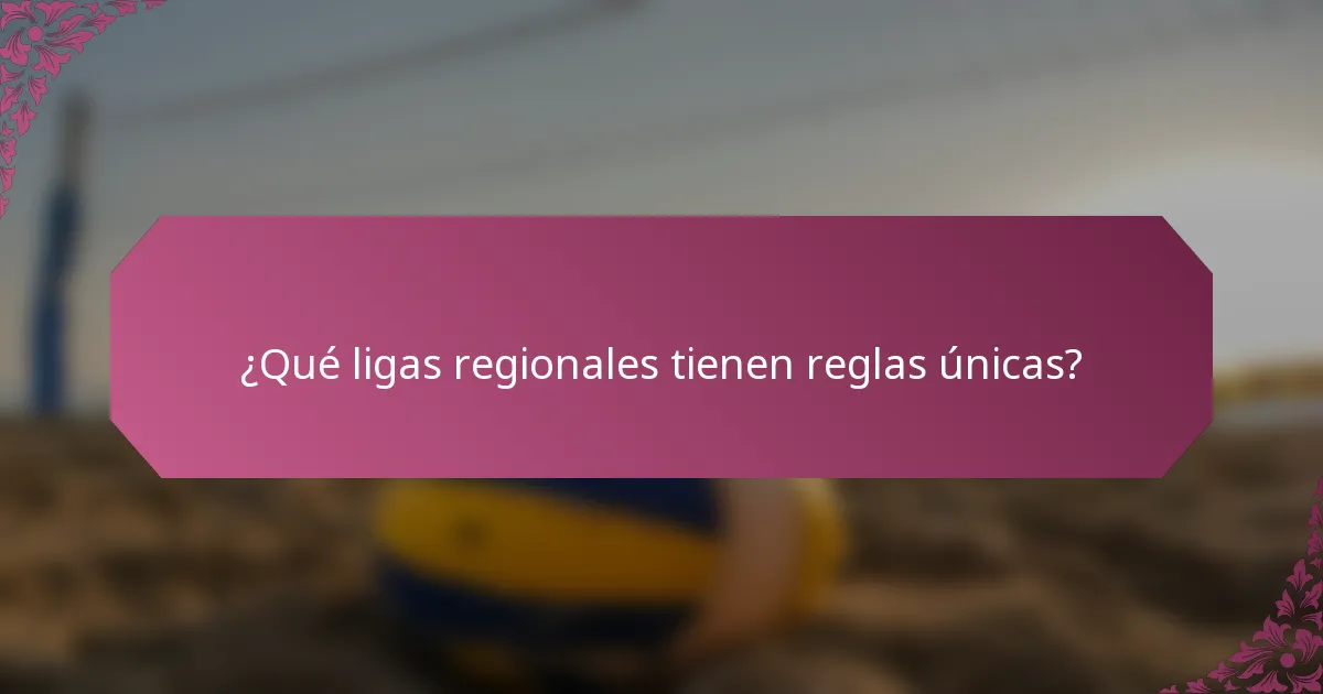 ¿Qué ligas regionales tienen reglas únicas?