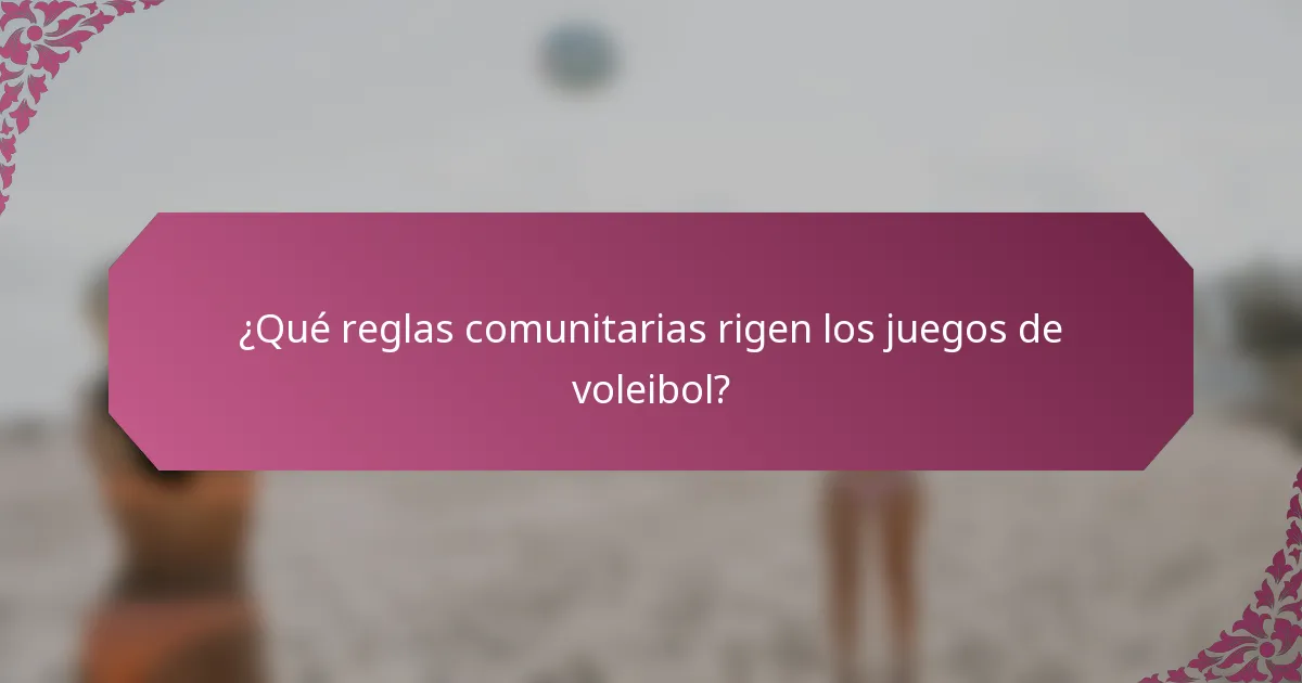 ¿Qué reglas comunitarias rigen los juegos de voleibol?